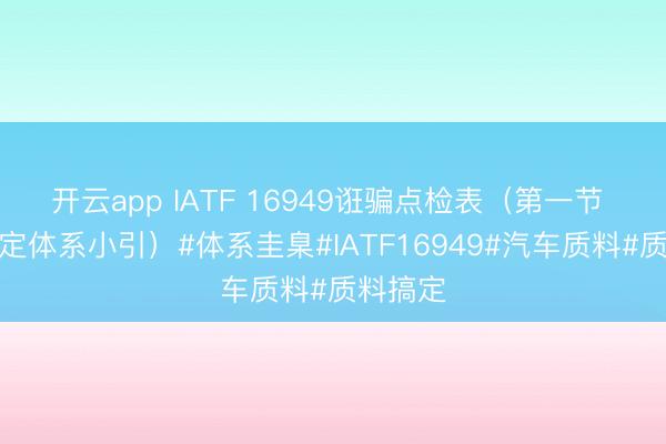 开云app IATF 16949诳骗点检表（第一节 质料搞定体系小引）#体系圭臬#IATF16949#汽车质料#质料搞定