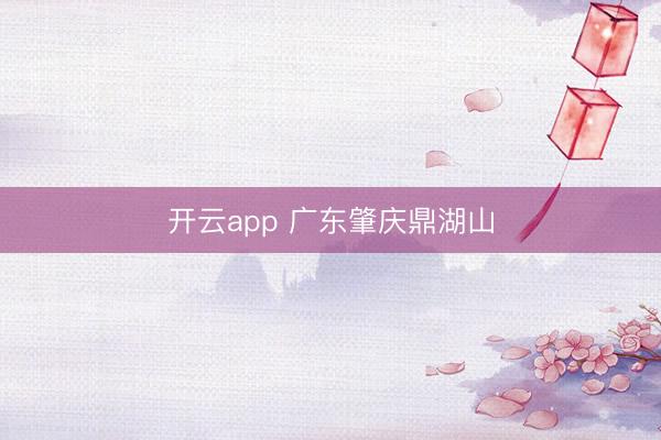 开云app 广东肇庆鼎湖山