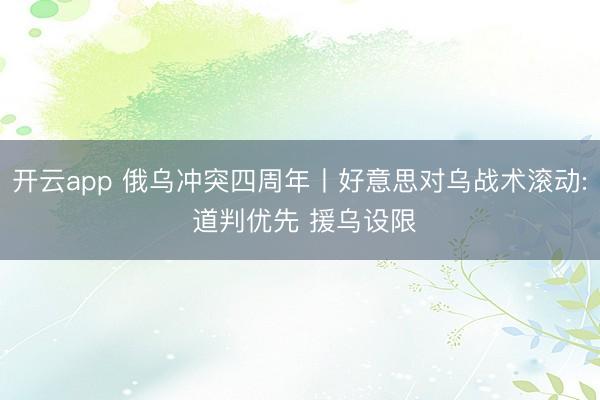 开云app 俄乌冲突四周年丨好意思对乌战术滚动: 道判优先 援乌设限