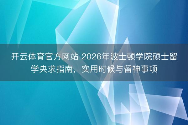 开云体育官方网站 2026年波士顿学院硕士留学央求指南，实用时候与留神事项