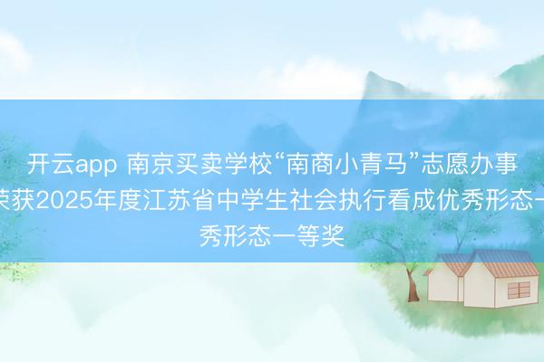 开云app 南京买卖学校“南商小青马”志愿办事形态荣获2025年度江苏省中学生社会执行看成优秀形态一等奖