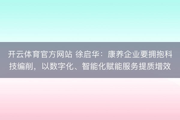 开云体育官方网站 徐启华：康养企业要拥抱科技编削，以数字化、智能化赋能服务提质增效