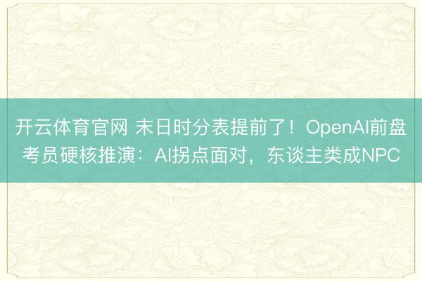 开云体育官网 末日时分表提前了！OpenAI前盘考员硬核推演：AI拐点面对，东谈主类成NPC