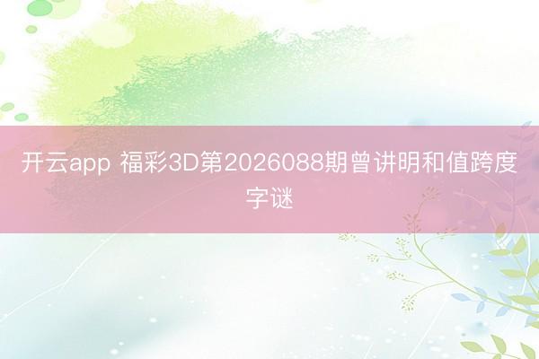 开云app 福彩3D第2026088期曾讲明和值跨度字谜