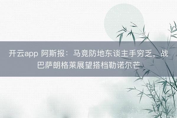 开云app 阿斯报：马竞防地东谈主手穷乏，战巴萨朗格莱展望搭档勒诺尔芒