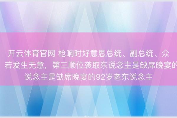 开云体育官网 枪响时好意思总统、副总统、众议长在合并房间！若发生无意，第三顺位袭取东说念主是缺席晚宴的92岁老东说念主