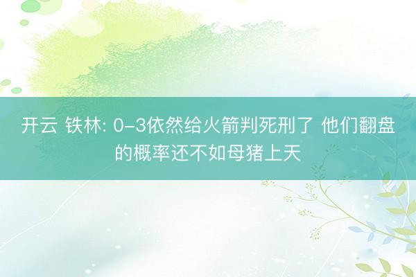 开云 铁林: 0-3依然给火箭判死刑了 他们翻盘的概率还不如母猪上天
