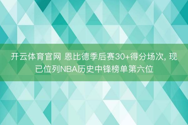 开云体育官网 恩比德季后赛30+得分场次， 现已位列NBA历史中锋榜单第六位